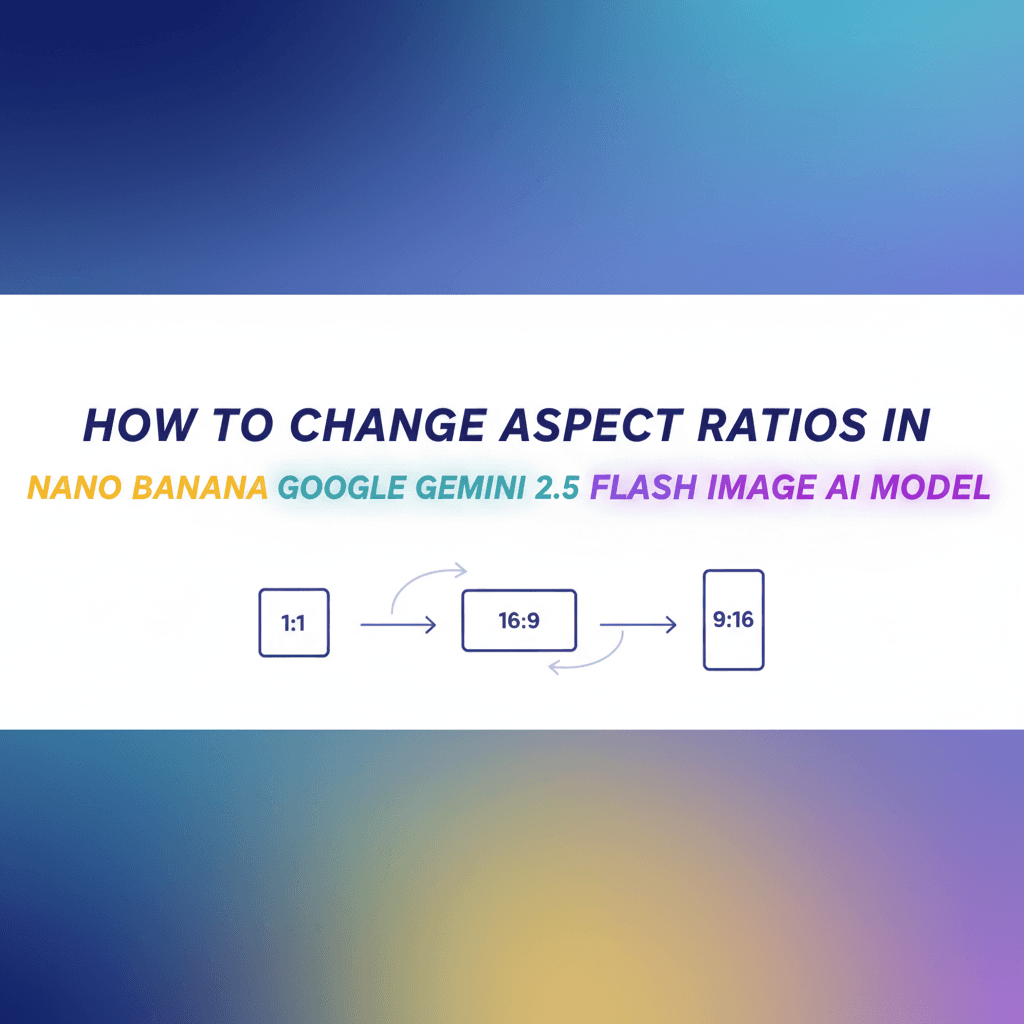 How to change Aspect Ratios in Nano Banana Google Gemini 2.5 Flash Image AI model